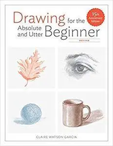 Drawing for the Absolute and Utter Beginner