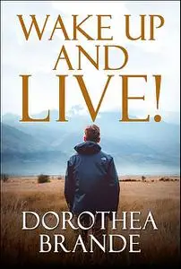 «Wake Up and Live» by Dorothea Brande, GP Editors