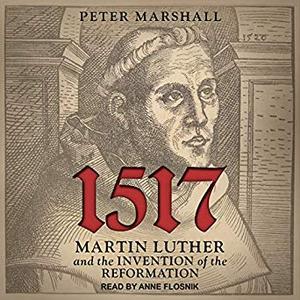 1517: Martin Luther and the Invention of the Reformation [Audiobook]