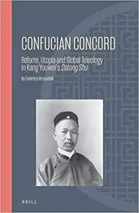 Confucian Concord Reform, Utopia and Global Teleology in Kang Youwei's Datong Shu