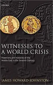 Witnesses to a World Crisis: Historians and Histories of the Middle East in the Seventh Century