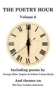 «The Poetry Hour – Volume 6» by Arthur Conan Doyle, George Eliot, Rabindranath Tagore