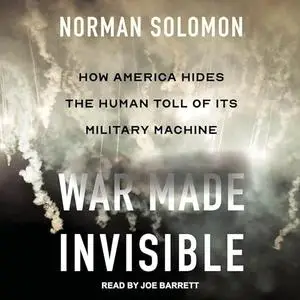 War Made Invisible: How America Hides the Human Toll of Its Military Machine [Audiobook]