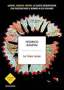 Federico Rampini - Le linee rosse. Uomini, confini, imperi: le carte geografiche che raccontano il mondo in cui viviamo