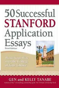 50 Successful Stanford Application Essays: Write Your Way into the College of Your Choice, 3rd Edition