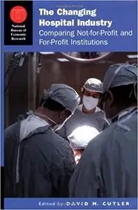 The Changing Hospital Industry: Comparing Not-for-Profit and For-Profit Institutions