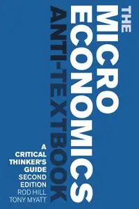 The Microeconomics Anti-Textbook: A Critical Thinker's Guide, 2nd edition