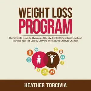 «Weight Loss Program: The Ultimate Guide to Overcome Obesity, Control Cholesterol Level and Increase Your Fat Loss by Le