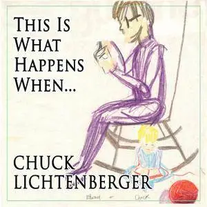 Chuck Lichtenberger - This Is What Happens When... (2018)