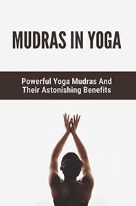 Mudras In Yoga: Powerful Yoga Mudras And Their Astonishing Benefits
