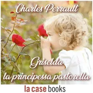 «Griselda, la principessa pastorella» by Charles Perrault