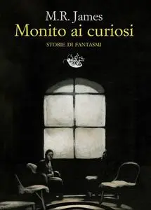 Monito ai curiosi. Storie di fantasmi - M. R. James