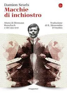 Damion Searls - Macchie di inchiostro. Storia di Hermann Rorschach e del suo test