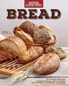 Bread by Mother Earth News: Our Favorite Recipes for Artisan Breads, Quick Breads, Buns, Rolls, Flatbreads, and More