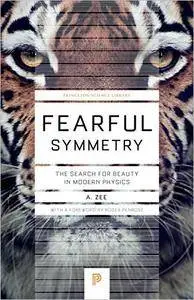 Fearful Symmetry: The Search for Beauty in Modern Physics (Princeton Science Library)