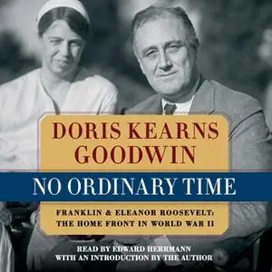 «No Ordinary Time: Franklin & Eleanor Roosevelt: The Home Front in World War II» by Doris Kearns Goodwin