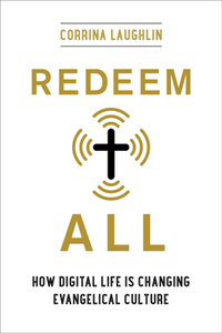 Redeem All : How Digital Life Is Changing Evangelical Culture