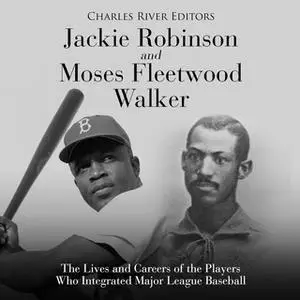 «Jackie Robinson and Moses Fleetwood Walker: The Lives and Careers of the Players Who Integrated Major League Baseball»