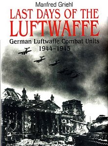 Last Days of the Luftwaffe: German Luftwaffe Combat Units 1944-1945