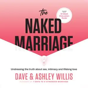 «The Naked Marriage: Undressing the truth about sex, intimacy and lifelong love» by Dave Willis,Ashley Willis