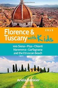 Florence and Tuscany with Kids: Florence and Tuscany Travel Guide 2015