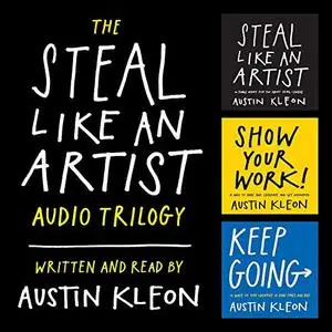 The Steal Like an Artist Audio Trilogy: How to Be Creative, Show Your Work, and Keep Going [Audiobook]