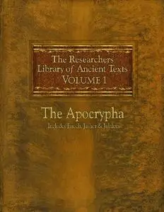 The Researchers Library of Ancient Texts: Volume One -- The Apocrypha: Includes the Books of Enoch, Jasher, and Jubilees