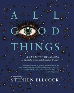 All Good Things: A Treasury of Images to Uplift the Spirits and Reawaken Wonder