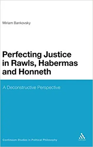 Perfecting Justice in Rawls, Habermas and Honneth: A Deconstructive Perspective