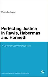 Perfecting Justice in Rawls, Habermas and Honneth: A Deconstructive Perspective