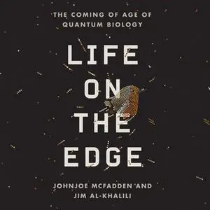 «Life on the Edge - The Coming of Age of Quantum Biology» by Johnjoe McFadden