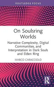 On Soulsring Worlds: Narrative Complexity, Digital Communities, and Interpretation in Dark Souls and Elden Ring