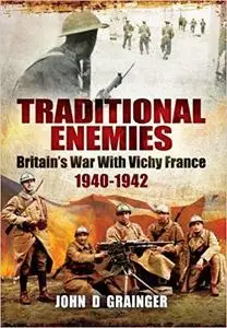 Traditional Enemies: Britain's War With Vichy France 1940-42 [Repost]