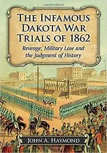 The Infamous Dakota War Trials of 1862: Revenge, Military Law and the Judgment of History