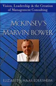 McKinsey's Marvin Bower: Vision, Leadership, and the Creation of Management Consulting (repost)