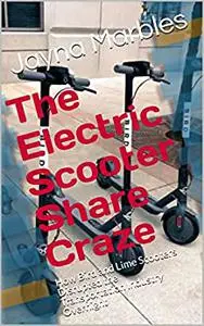 The Electric Scooter Share Craze: How Bird and Lime Scooters Disrupted the Transportation Industry Overnight