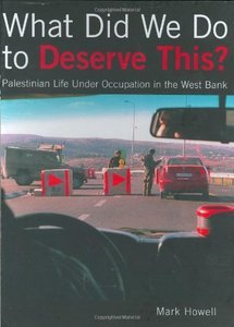 Mark Howell - What Did We Do to Deserve This? Palestinian Life Under Occupation in the West Bank [Repost]