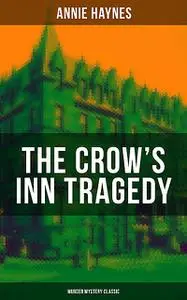 «THE CROW'S INN TRAGEDY (Murder Mystery Classic)» by Annie Haynes