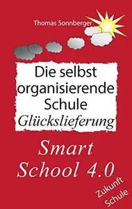 Die selbst organisierende Schule: Glückslieferung, Smart School 4.0