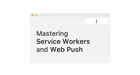 Mastering Service Workers and Web Push