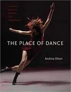 The Place of Dance: A Somatic Guide to Dancing and Dance Making