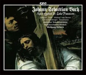 Wolfgang Helbich, Barockorchester Bremen, Alsfelder Vokalensemble - Johann Sebastian Bach: Apocryphal St. Luke Passion (1997)