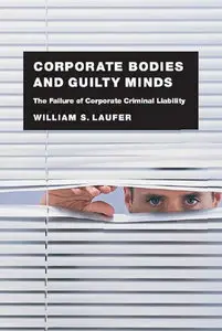 William S. Laufer, "Corporate Bodies and Guilty Minds: The Failure of Corporate Criminal Liability" (Repost)