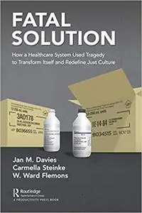 Fatal Solution: How a Healthcare System Used Tragedy to Transform Itself and Redefine Just Culture