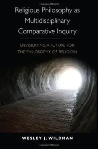 Religious Philosophy as Multidisciplinary Comparative Inquiry: Envisioning a Future for the Philosophy of Religion (repost)