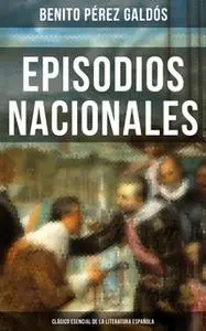 «Episodios Nacionales - Clásico esencial de la literatura española» by Benito Pérez Galdós