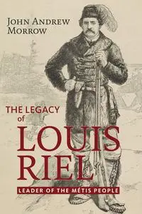 The Legacy of Louis Riel: The Leader of the Métis People