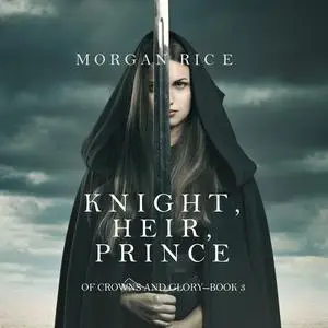 «Knight, Heir, Prince (Of Crowns and Glory. Book 3)» by Morgan Rice