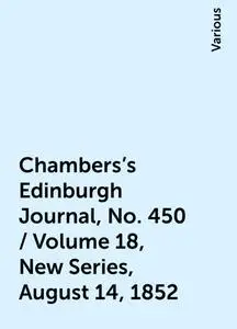 «Chambers's Edinburgh Journal, No. 450 / Volume 18, New Series, August 14, 1852» by Various
