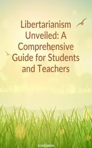 Libertarianism Unveiled: A Comprehensive Guide for Students and Teachers